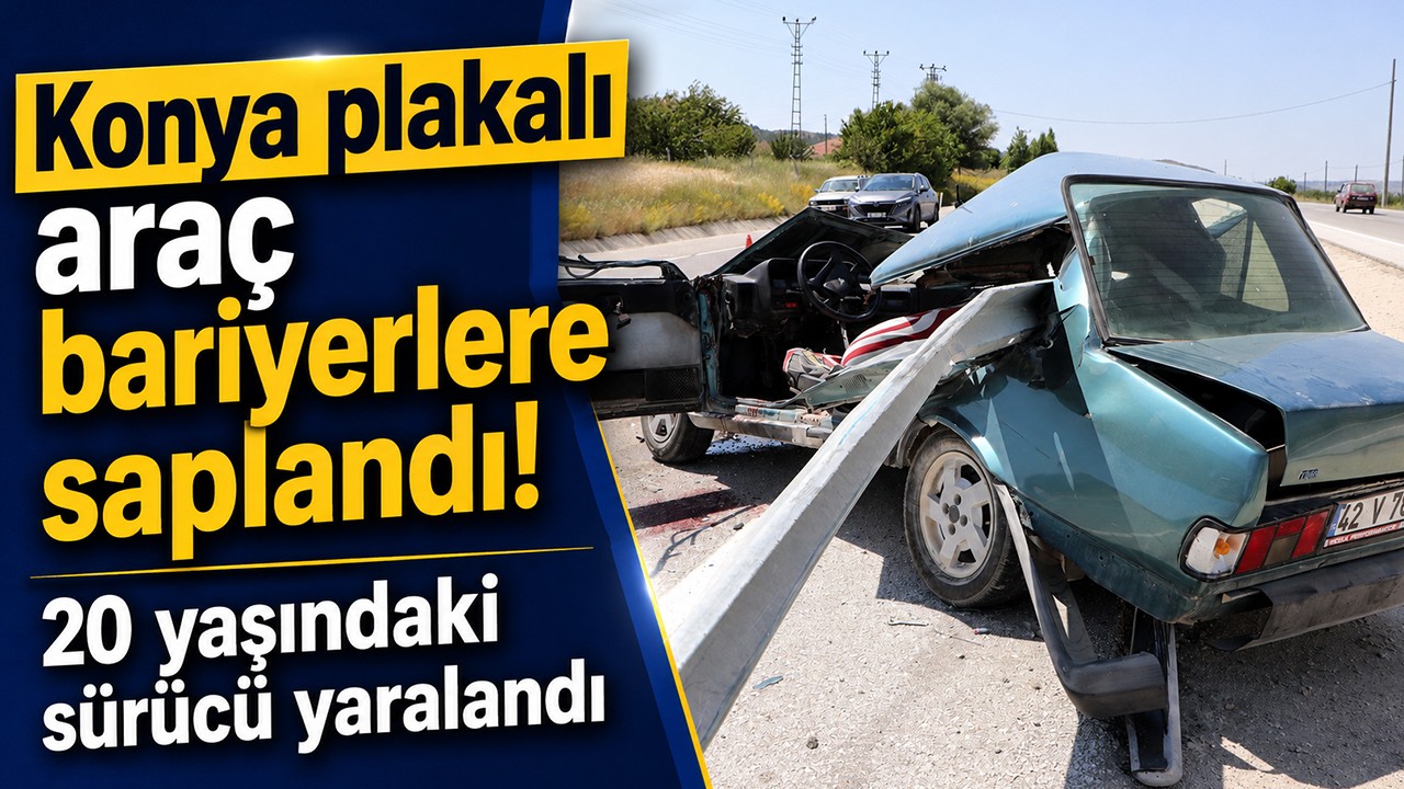Konya plakalı araç bariyerlere saplandı! 20 yaşındaki sürücü yaralandı
