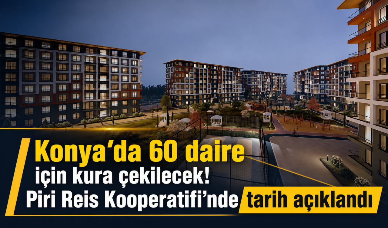 Konya’da 60 daire için kura çekilecek! Piri Reis Kooperatifi’nde tarih açıklandı