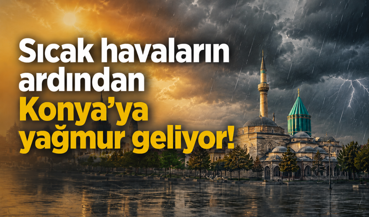 Sıcak havaların ardından Konya’ya yağmur geliyor!