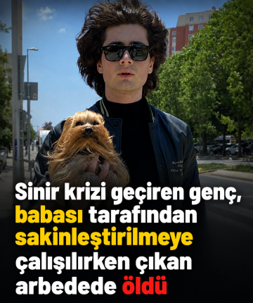 Sinir krizi geçiren genç, babası tarafından sakinleştirilmeye çalışılırken çıkan arbedede öldü