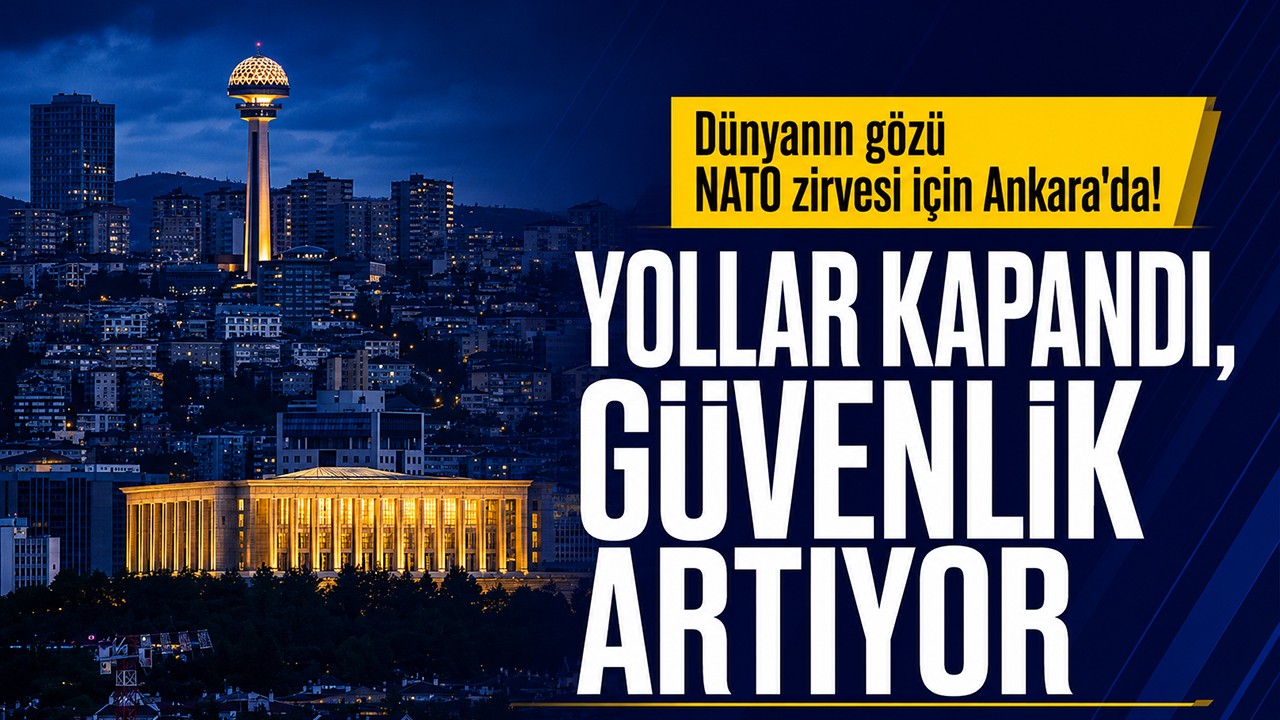 Dünyanın gözü NATO zirvesi için Ankara'da! Yollar kapandı, güvenlik artıyor