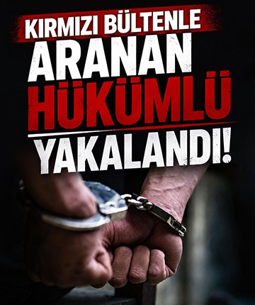 Kırmızı bültenle aranan hükümlü yakalandı