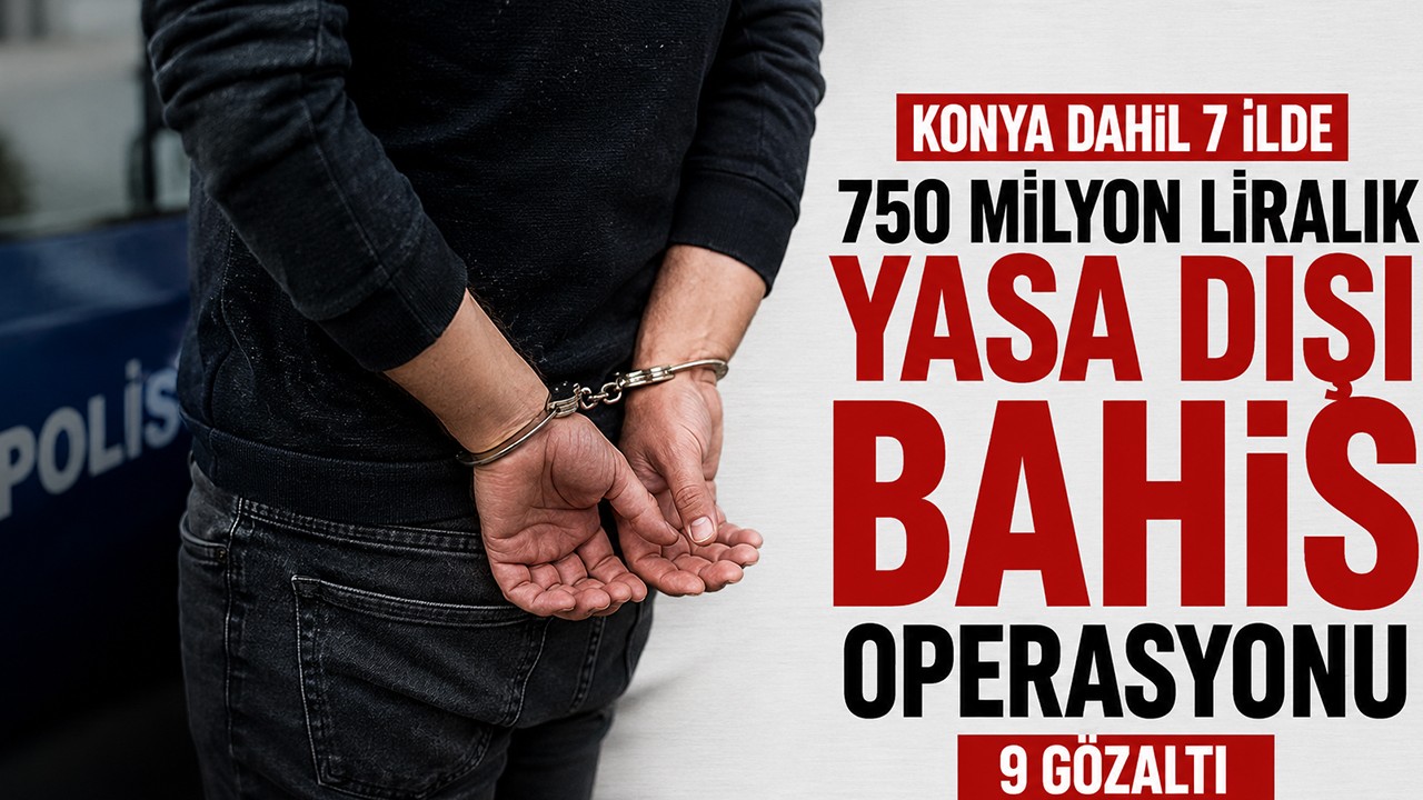 Konya dahil 7 ilde 750 milyon liralık yasa dışı bahis operasyonu: 9 gözaltı