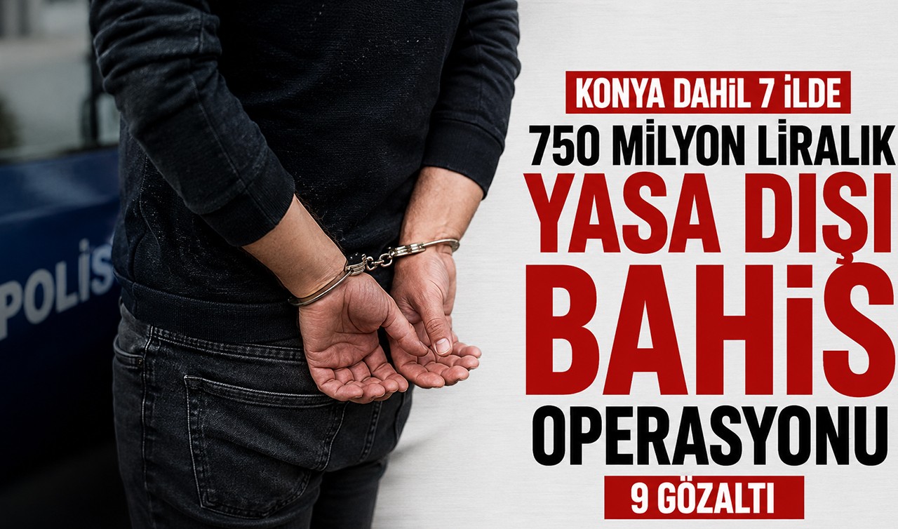 Konya dahil 7 ilde 750 milyon liralık yasa dışı bahis operasyonu: 9 gözaltı