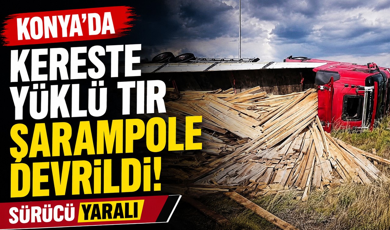 Konya'da kereste yüklü tır şarampole devrildi! Sürücü yaralı