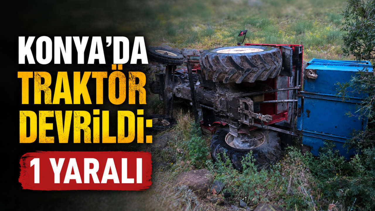 Konya'da traktör devrildi: 1 yaralı