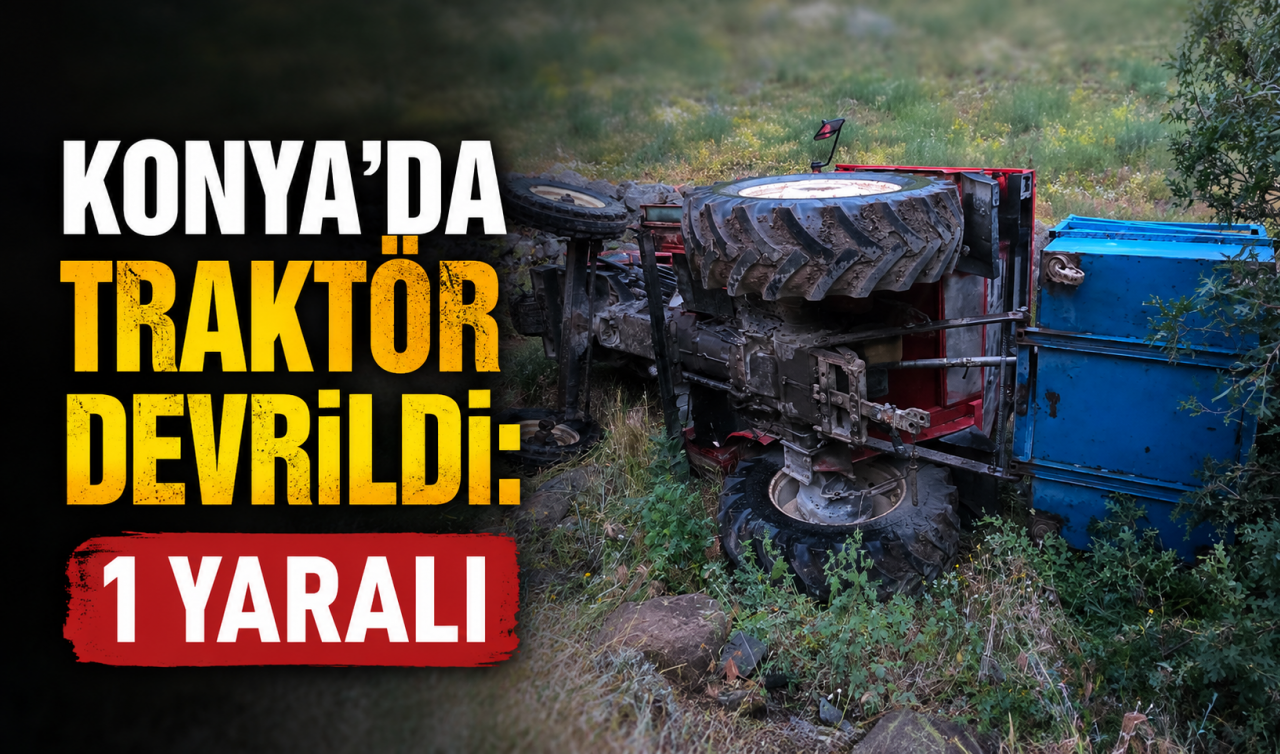 Konya'da traktör devrildi: 1 yaralı