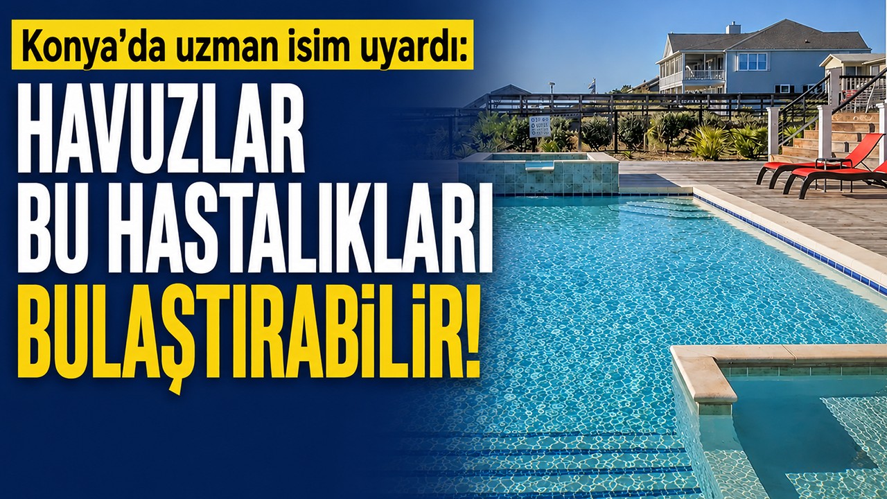 Konya'da uzman isim uyardı: Havuzlar bu hastalıkları bulaştırabilir