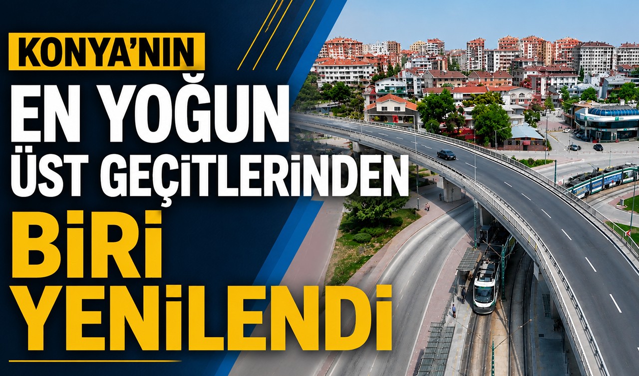 Konya'nın en yoğun üst geçitlerinden biri yenilendi