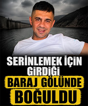 Serinlemek için girdiği baraj gölünde boğuldu