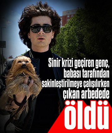 Sinir krizi geçiren genç, babası tarafından sakinleştirilmeye çalışılırken çıkan arbedede öldü