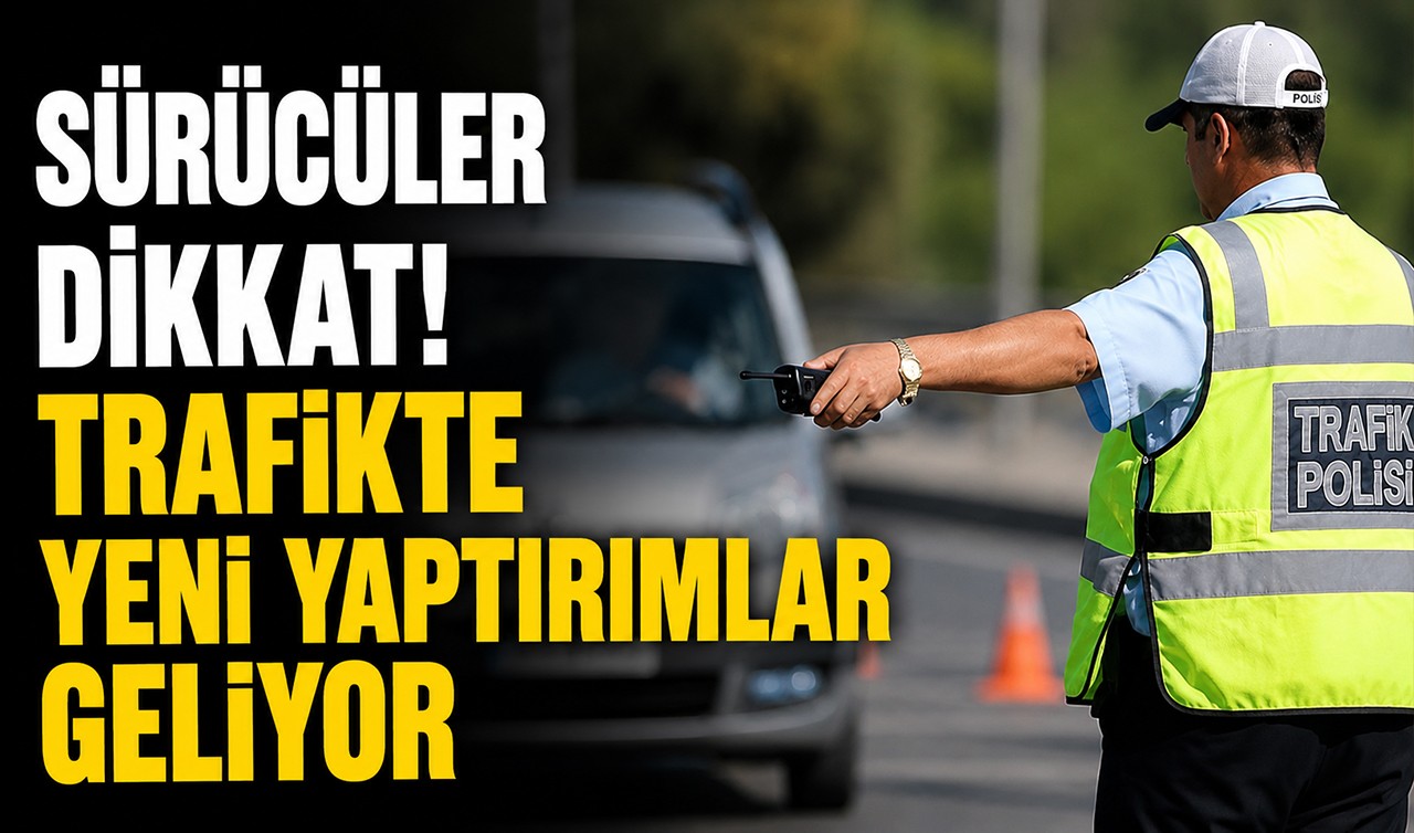 Sürücüler dikkat! Trafikte yeni yaptırımlar geliyor