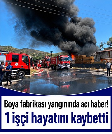 Boya fabrikası yangınında acı haber! 1 işçi hayatını kaybetti