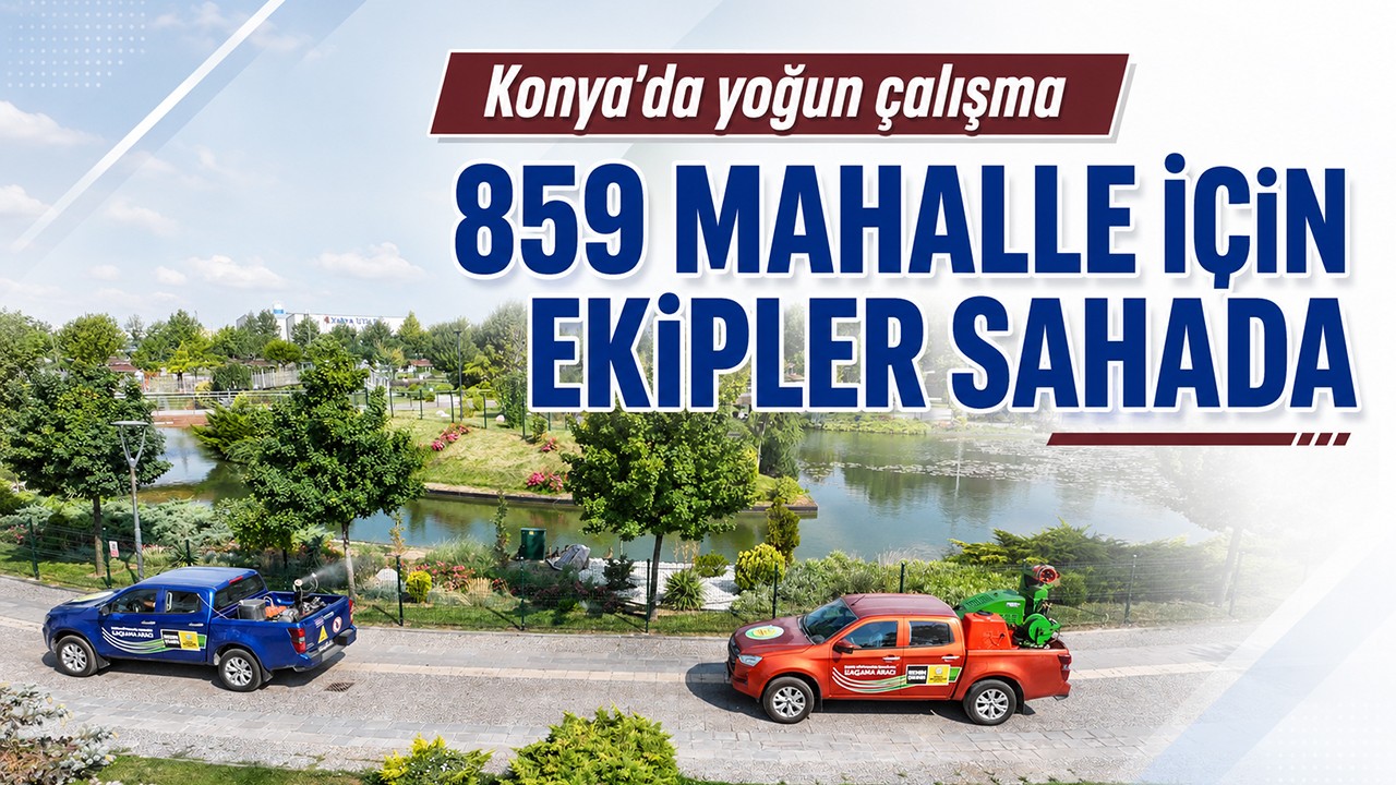 Konya’da 859 mahalle için yoğun çalışma! Ekipler sahada