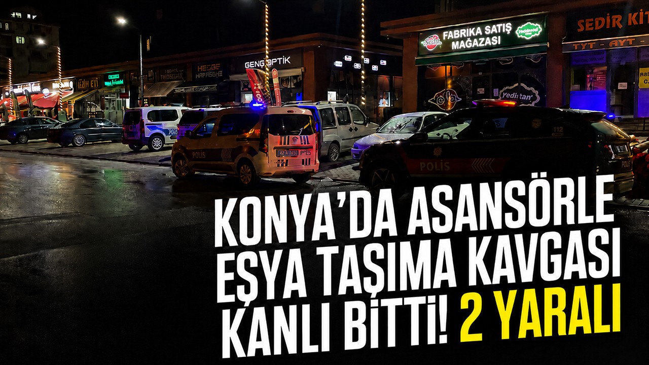 Konya'da asansörle eşya taşıma kavgası kanlı bitti! 2 yaralı