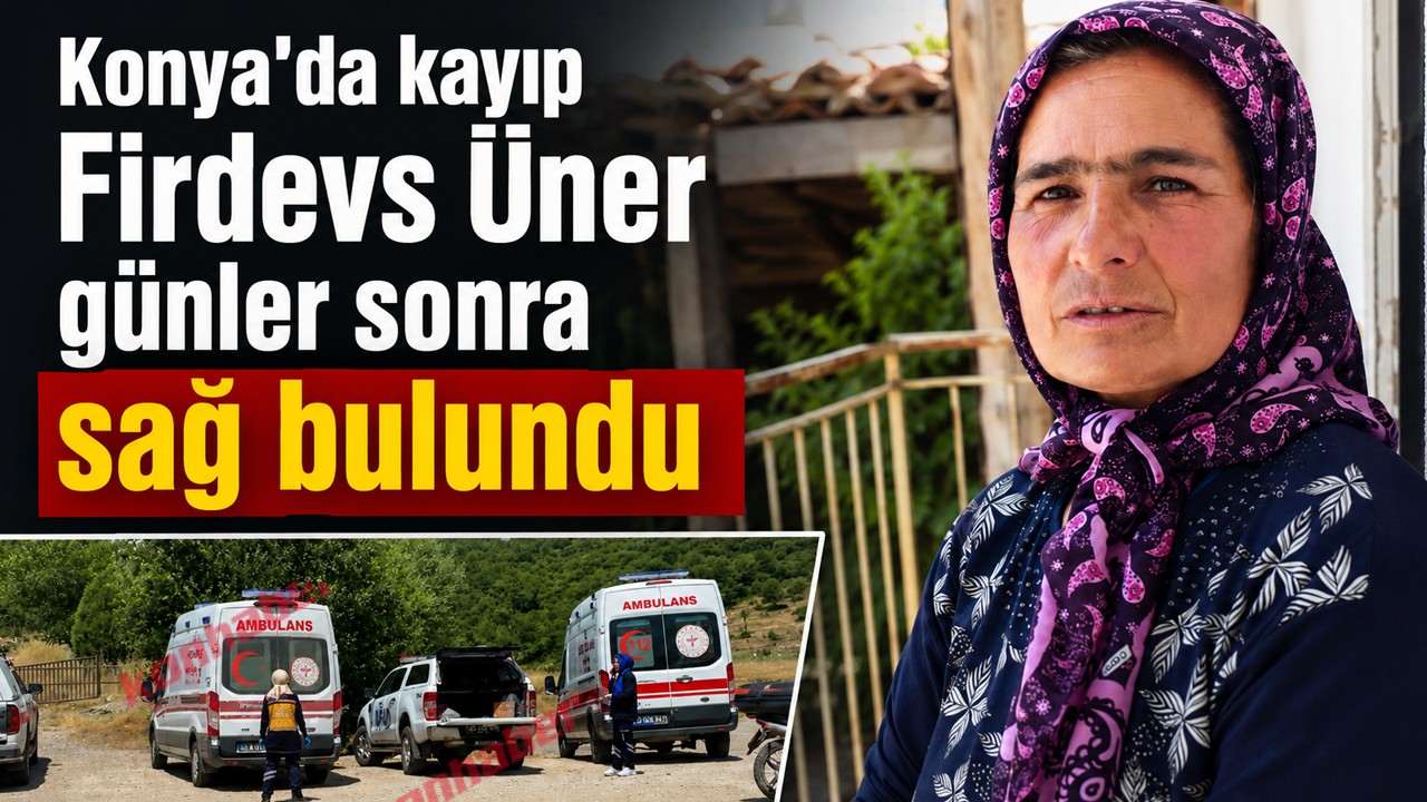Konya'da kayıp Firdevs Üner günler sonra sağ bulundu