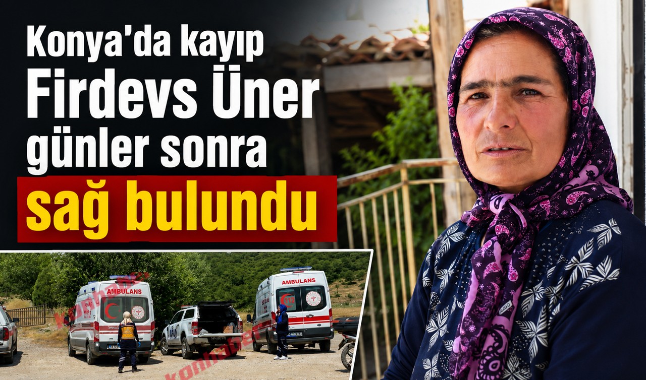 Konya'da kayıp Firdevs Üner günler sonra sağ bulundu