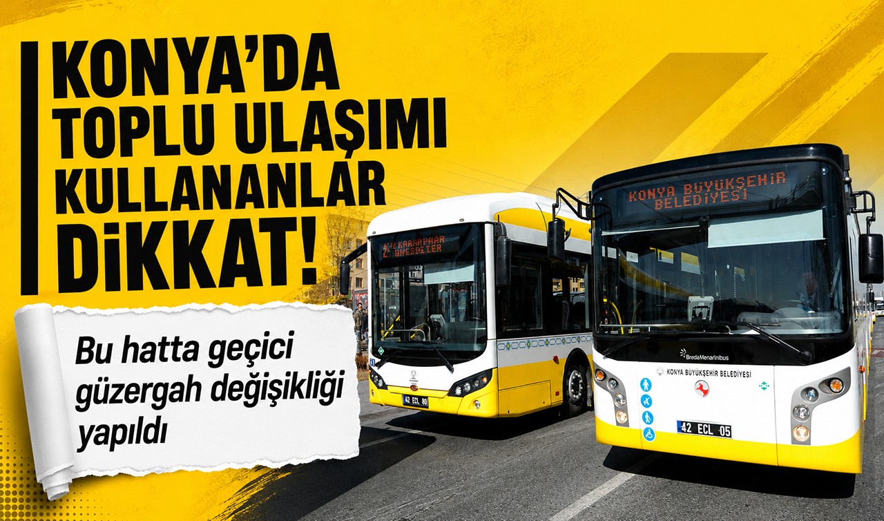Konya’da toplu ulaşımı kullananlar dikkat! Bu hatta geçici güzergah değişikliği yapıldı