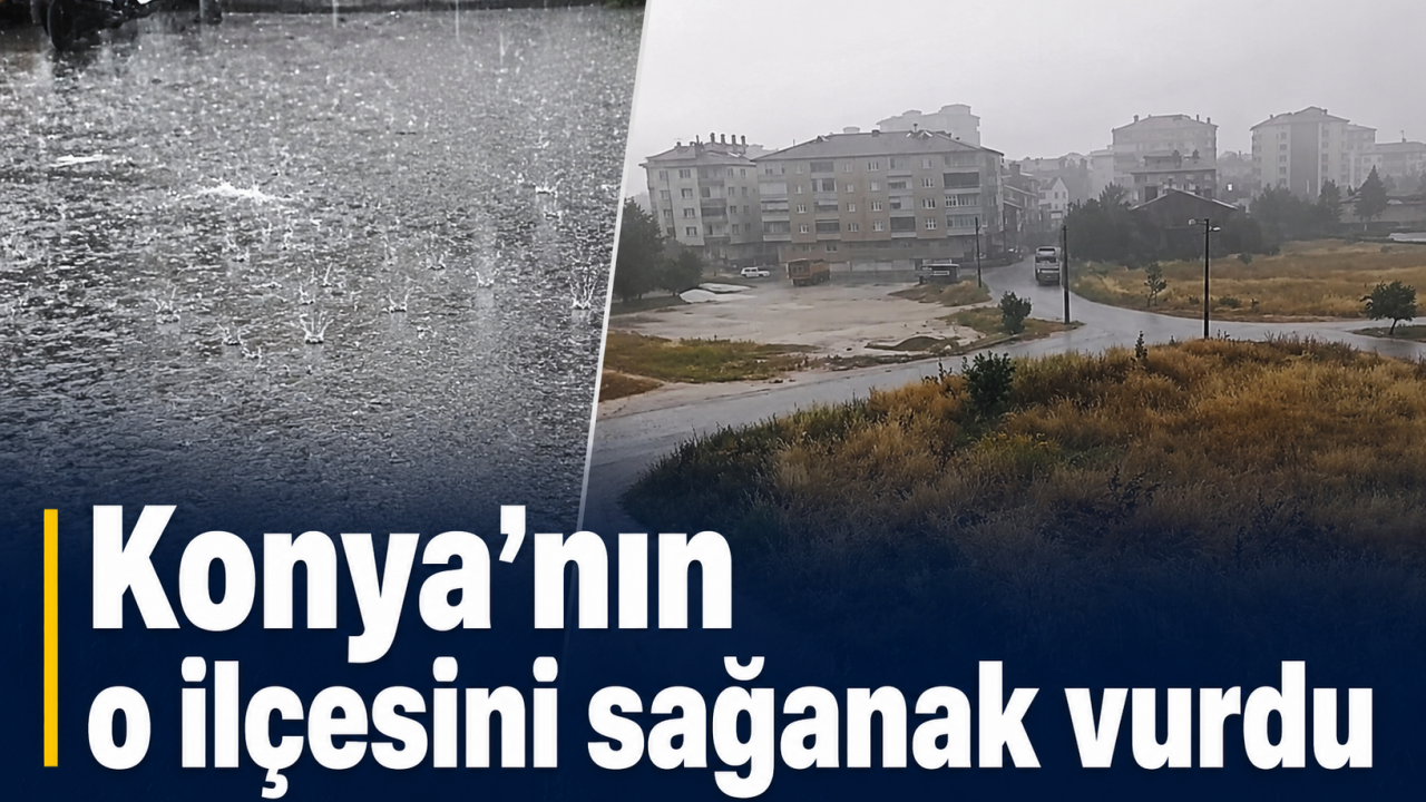 Konya'nın o ilçesini sağanak vurdu