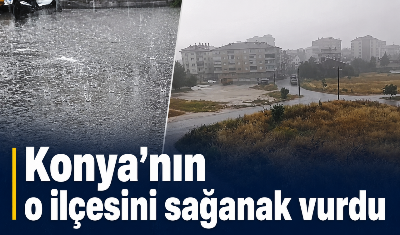 Konya'nın o ilçesini sağanak vurdu