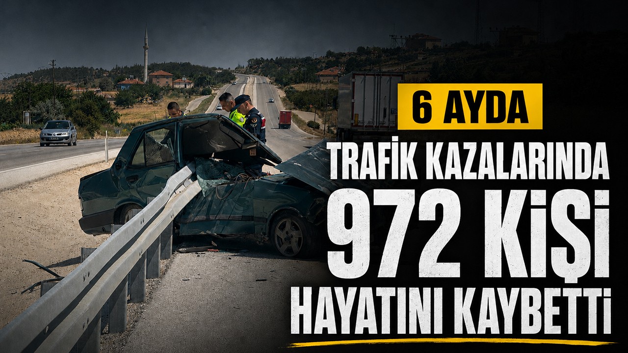 Trafik kazalarında 6 ayda 972 kişi hayatını kaybetti