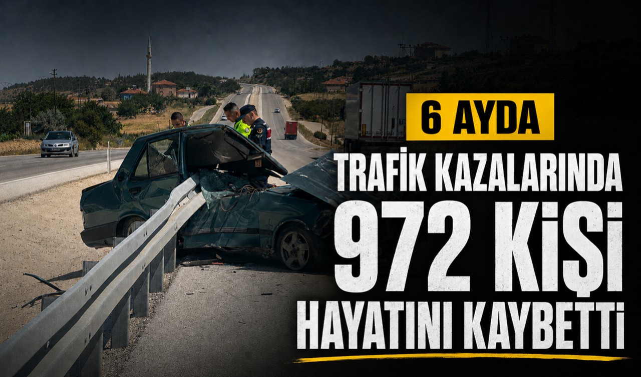 Trafik kazalarında 6 ayda 972 kişi hayatını kaybetti