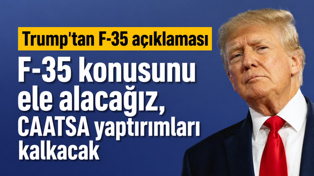 Trump: F-35 konusunu ele alacağız, CAATSA yaptırımları kalkacak