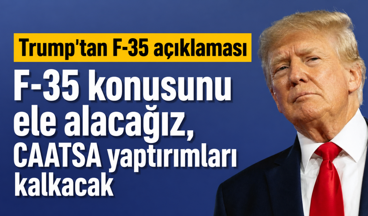 Trump: F-35 konusunu ele alacağız, CAATSA yaptırımları kalkacak