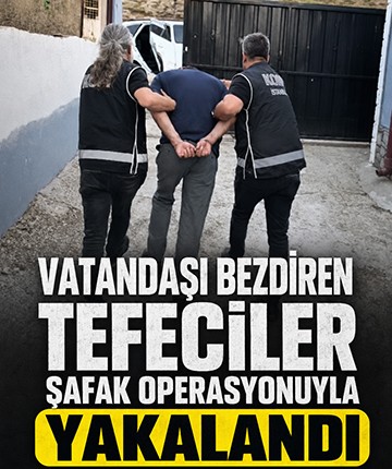 Vatandaşı bezdiren tefeciler şafak operasyonuyla yakalandı