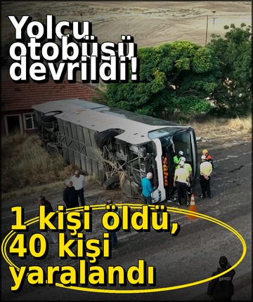 Yolcu otobüsü devrildi! 1 kişi öldü, 40 kişi yaralandı