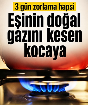 Eşinin doğal gazını kesen kocaya 3 gün zorlama hapsi
