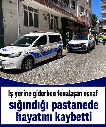 İş yerine giderken fenalaşan esnaf sığındığı pastanede hayatını kaybetti