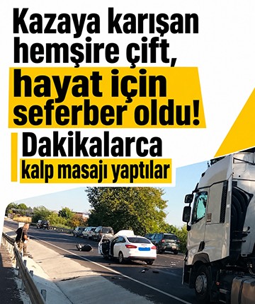 Kazaya karışan hemşire çift, hayat için seferber oldu! Dakikalarca kalp masajı yaptılar