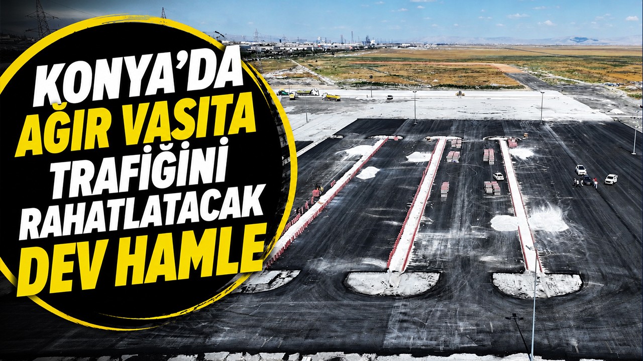 Konya’da ağır vasıta trafiğini rahatlatacak dev hamle
