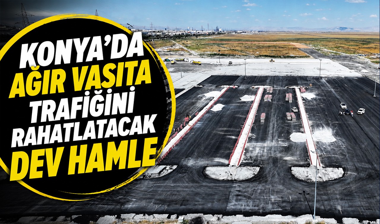 Konya’da ağır vasıta trafiğini rahatlatacak dev hamle
