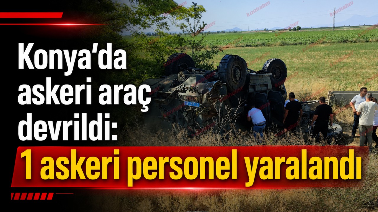Konya'da askeri araç devrildi: 1 askeri personel yaralandı