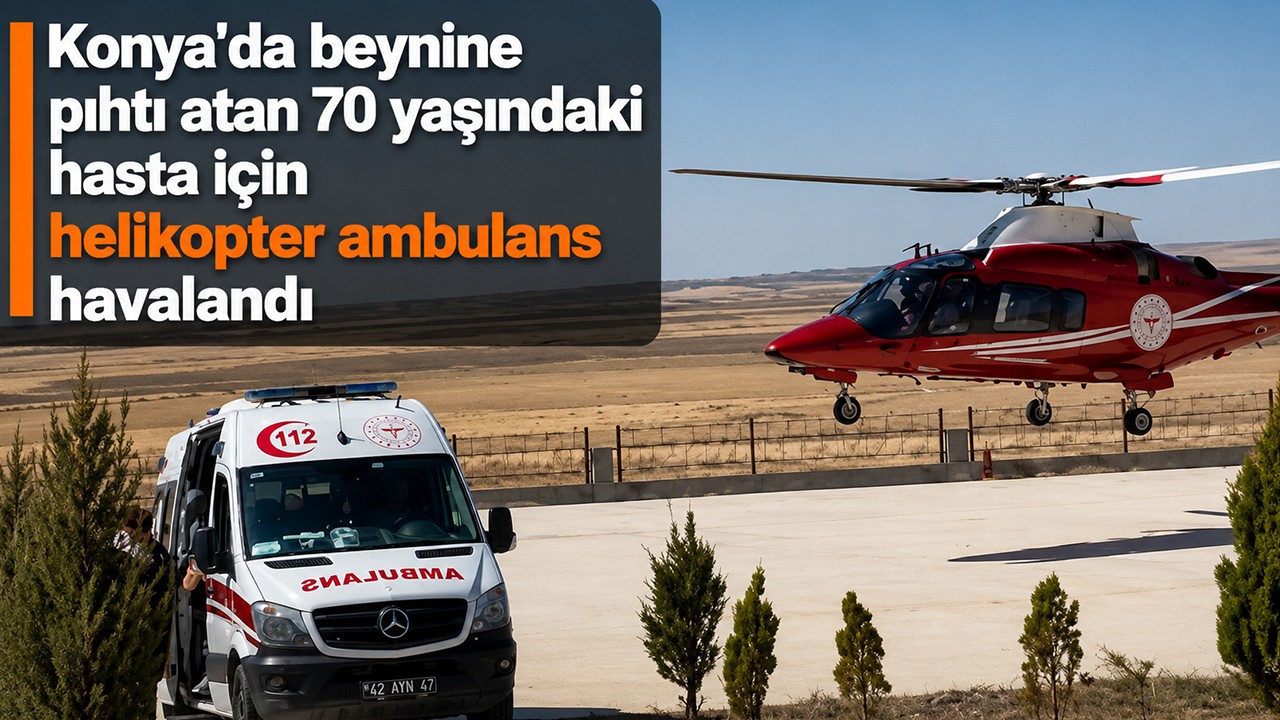 Konya'da beynine pıhtı atan 70 yaşındaki hasta için helikopter ambulans havalandı