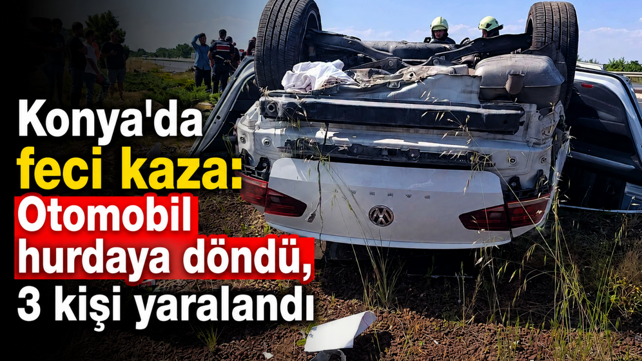 Konya'da feci kaza: Otomobil hurdaya döndü, 3 kişi yaralandı