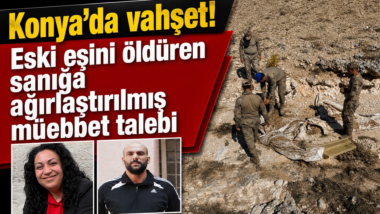 Konya’da vahşet! Eski eşini öldüren sanığa ağırlaştırılmış müebbet talebi