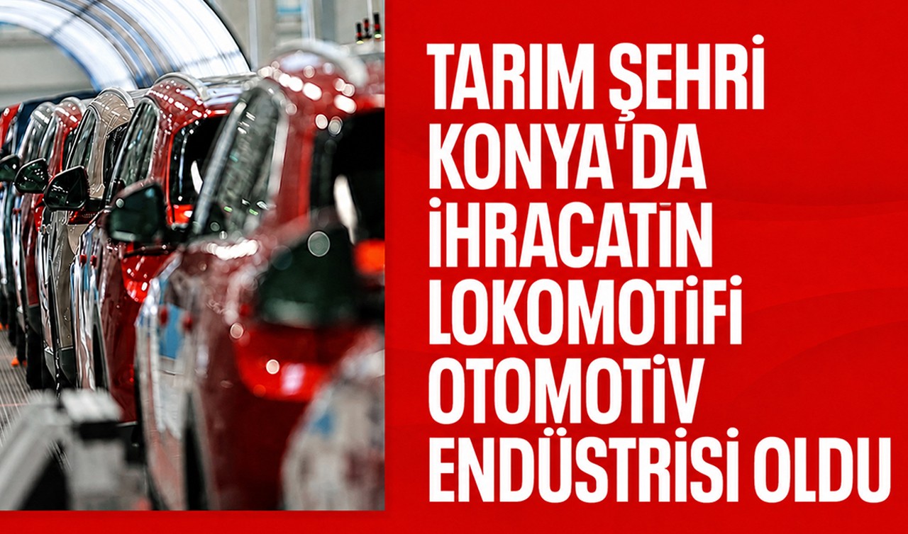 Tarım şehri Konya'da ihracatın lokomotifi otomotiv endüstrisi oldu