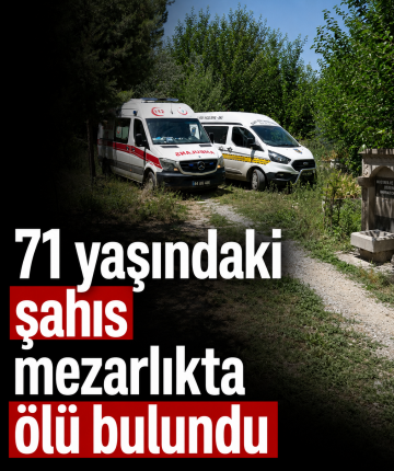 71 yaşındaki şahıs mezarlıkta ölü bulundu
