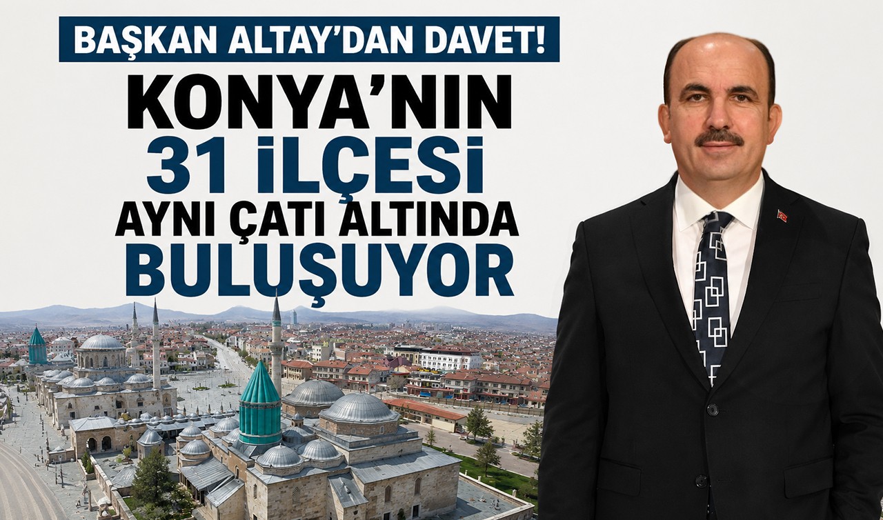 Başkan Altay'dan davet! Konya'nın 31 ilçesi aynı çatı altında buluşuyor