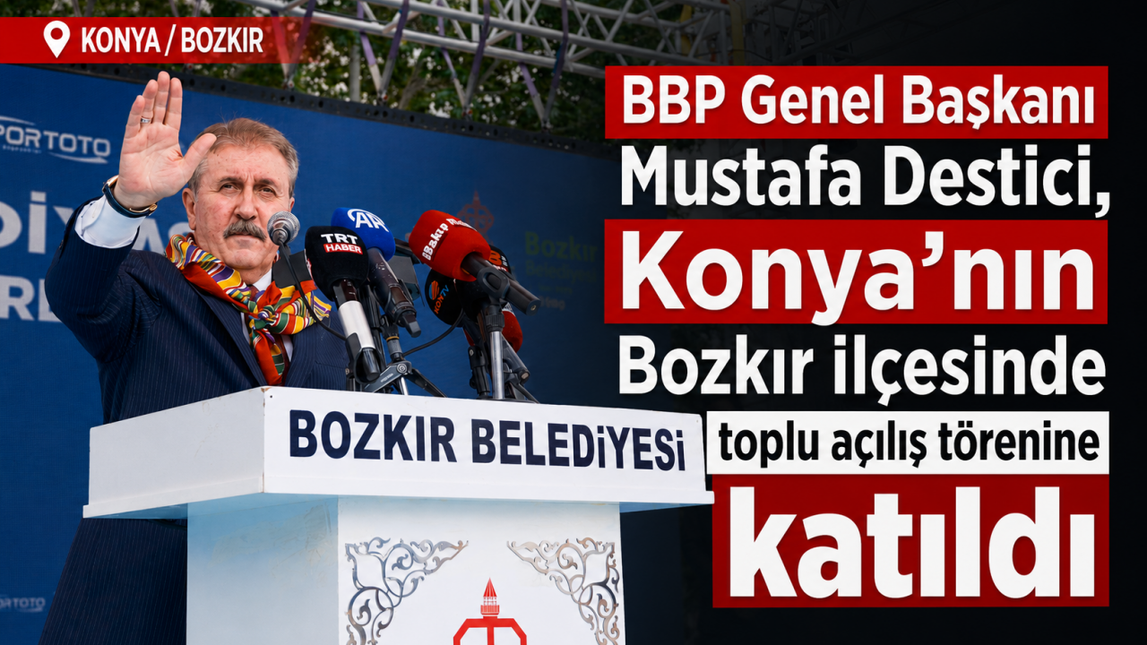 BBP Genel Başkanı Mustafa Destici, Konya'nın Bozkır ilçesinde toplu açılış törenine katıldı