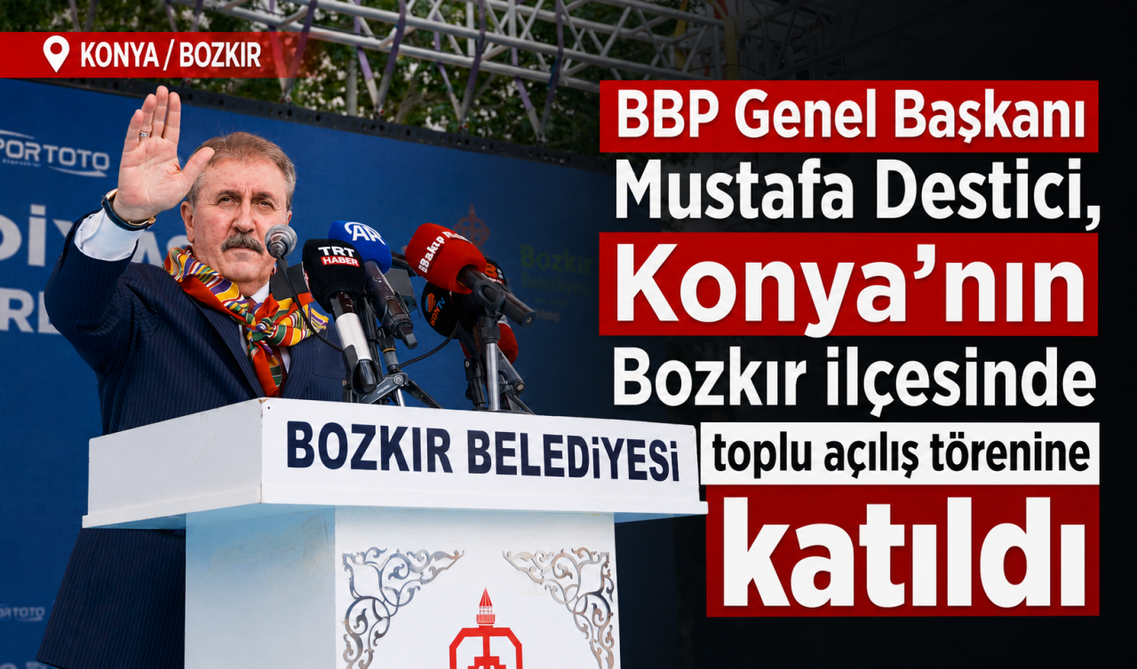 BBP Genel Başkanı Mustafa Destici, Konya'nın Bozkır ilçesinde toplu açılış törenine katıldı