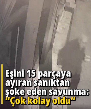 Eşini 15 parçaya ayıran sanıktan şoke eden savunma: "Çok kolay oldu"