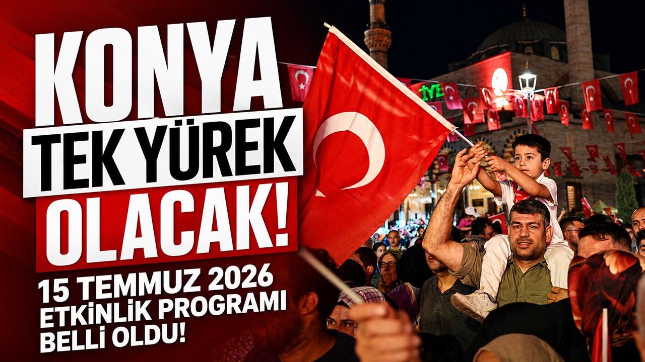 Konya tek yürek olacak! 15 Temmuz 2026 etkinlik programı belli oldu!