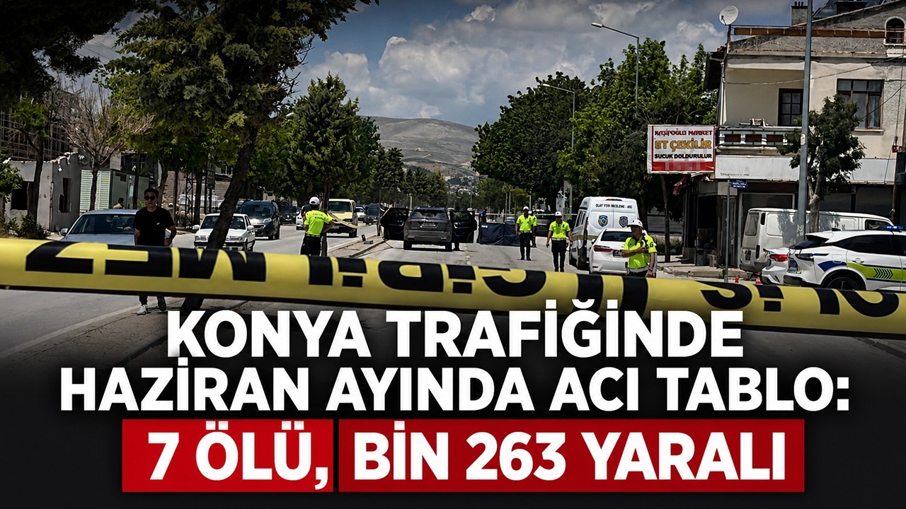 Konya trafiğinde haziran ayında acı tablo: 7 ölü, bin 263 yaralı