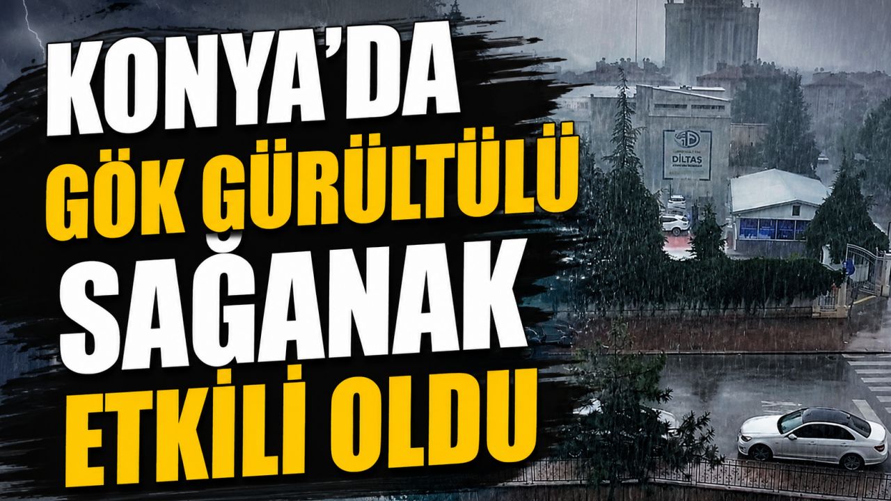 Konya’da gök gürültülü sağanak etkili oldu