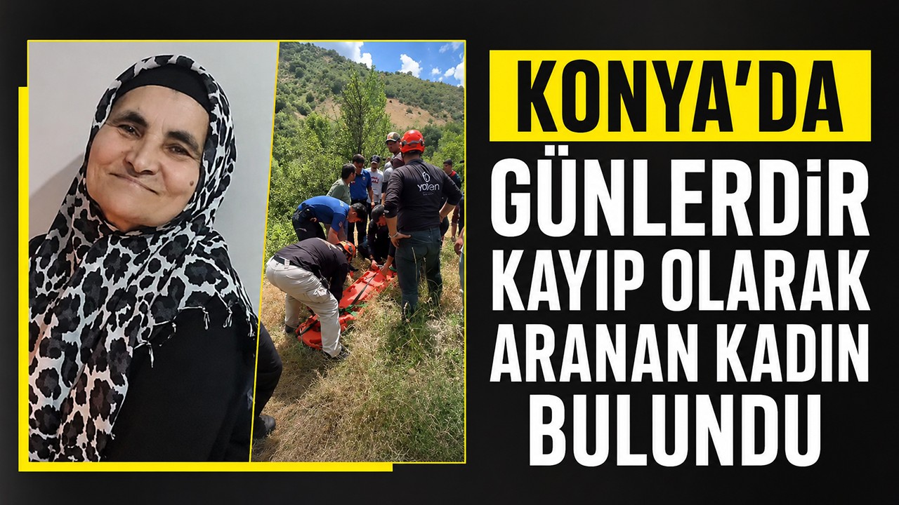 Konya'da günlerdir kayıp olarak aranan kadın bulundu