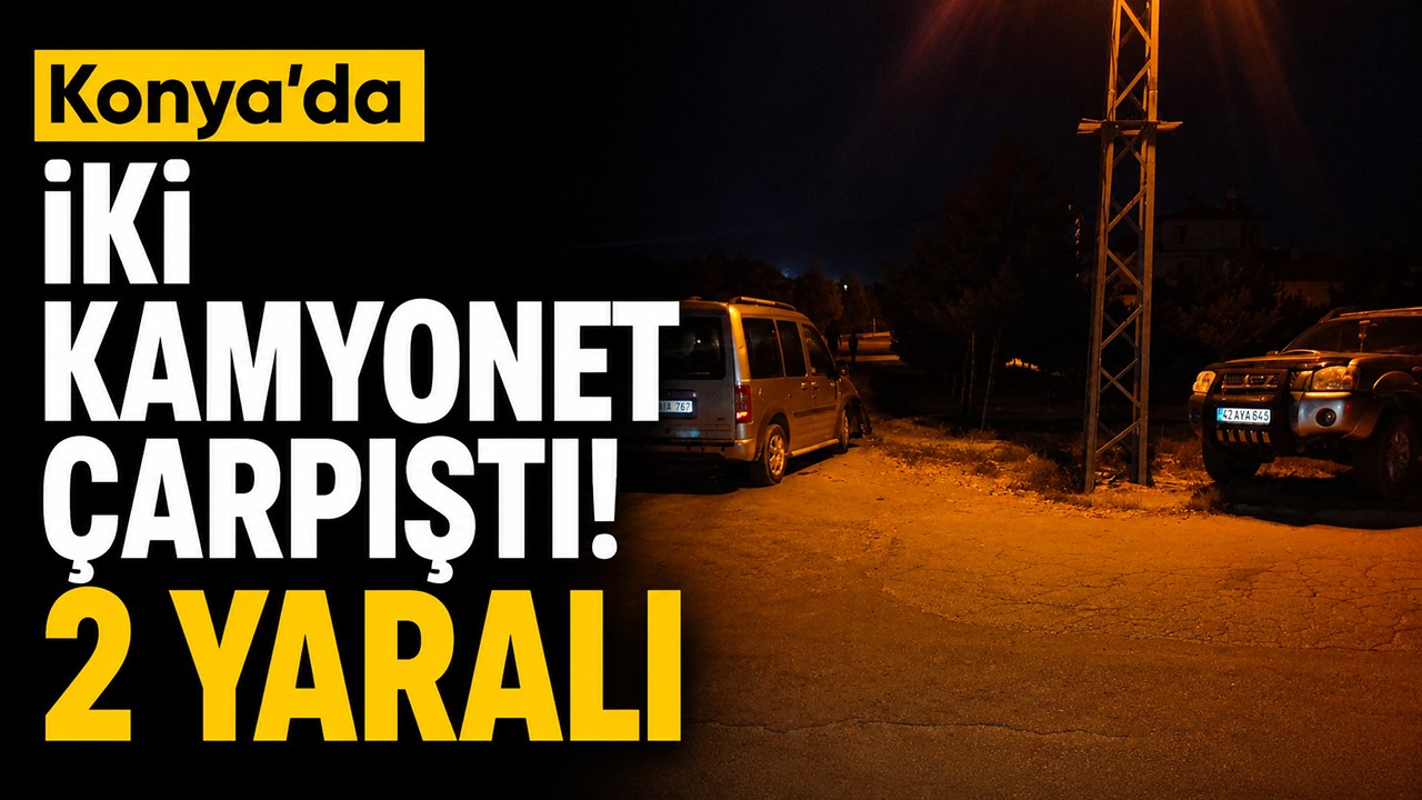 Konya'da iki kamyonet çarpıştı! 2 yaralı